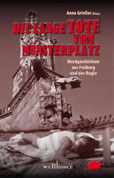 Die lange Tote vom Münsterplatz : Mordgeschichten aus Freiburg und der Regio - Renate Kölpin