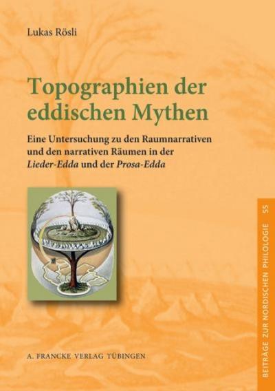 Topographien der eddischen Mythen : Eine Untersuchung zu den Raumnarrativen und den narrativen Räumen in der Lieder-Edda und der Prosa-Edda - Lukas Rösli