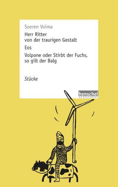 Herr Ritter von der traurigen Gestalt / Eos / Volpone oder Stirbt der Fuchs, so gilt der Balg : Stücke - Soeren Voima