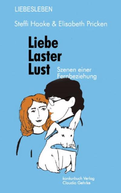 Liebe, Laster, Lust : Szenen einer Fernbeziehung. Roman - Steffi Haake