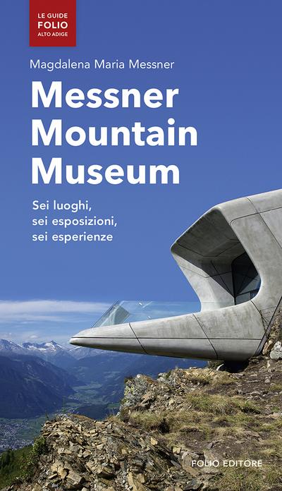 Messner Mountain Museum : Sei luoghi, sei esposizioni, sei esperienze - Magdalena Maria Messner