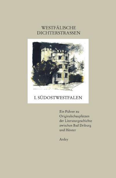 Westfälische Dichterstrassen Südostwestfalen : Ein Führer zu Orginalschauplätzen der Literaturgeschichte zwischen Bad Driburg und Höxter - Walter Gödden