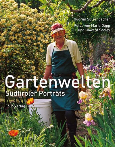 Gartenwelten : Südtiroler Porträts - Gudrun Sulzenbacher