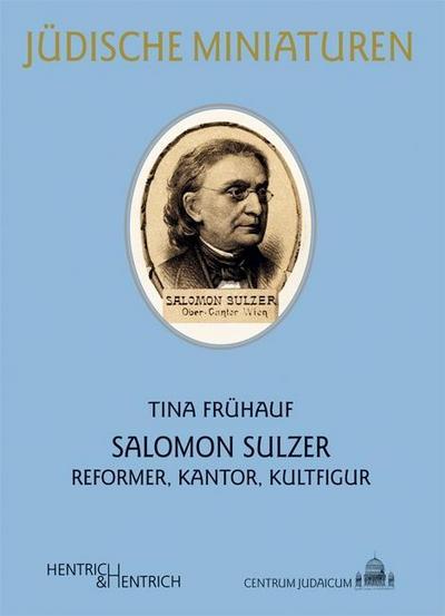 Salomon Sulzer : Reformer, Kantor, Kultfigur - Tina Frühauf