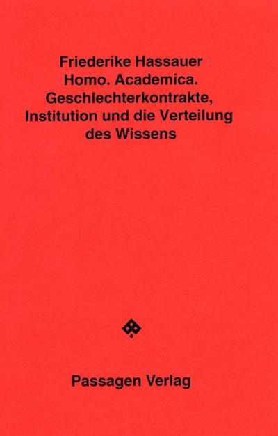 Homo. Academica : Geschlechterkontrakte, Institution und die Verteilung des Wissens. Vorlesung an d. Universität Wien, Januar 1993 - Friederike Hassauer