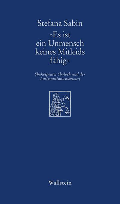 Es ist ein Unmensch keines Mitleids fähig« : Shakespeares Shylock und der Antisemitismusvorwurf - Stefana Sabin