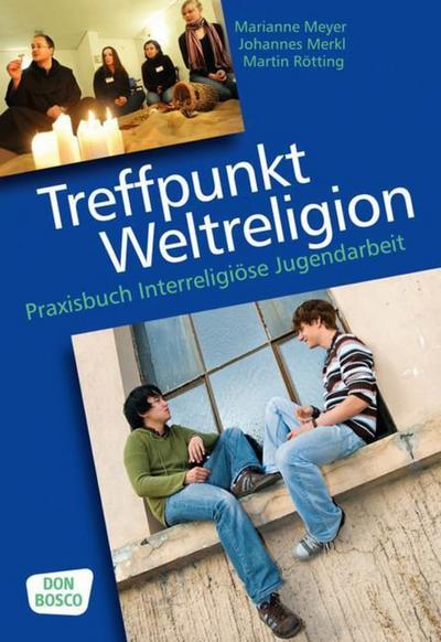 Treffpunkt Weltreligion : Praxisbuch Interreligiöse Jugendarbeit - Johannes Merkl