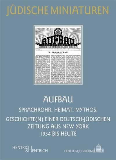 AUFBAU : Sprachrohr. Heimat. Mythos. Geschichte(n) einer deutsch-jüdischen Zeitung aus New York 1934 bis heute - Elke-Vera Kotowski