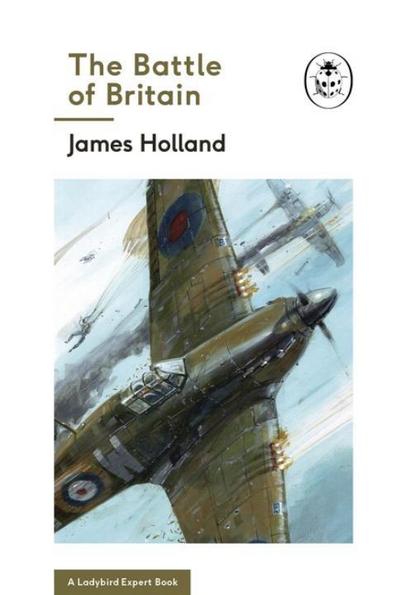 The Battle of Britain: Book 2 of the Ladybird Expert History of the Second World War - James Holland