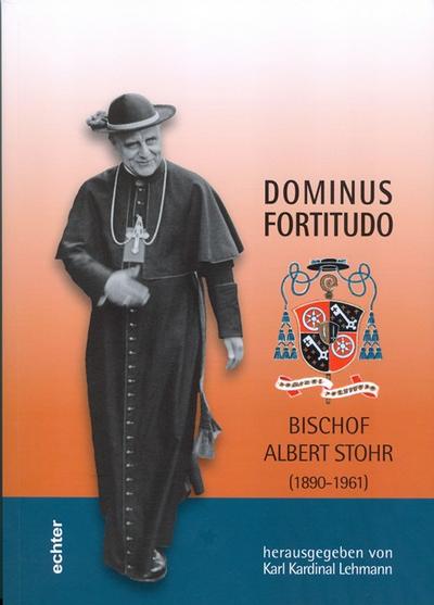 Dominus Fortitudo, Bischof Albert Stohr (1890-1961) : Mit einer Auswahl von Schriften und Predigten Albert Stohrs 1928-1945 - Barbara Nichtweiß