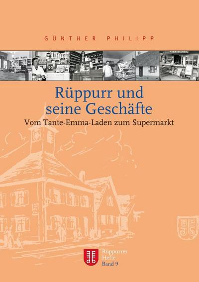 Rüppurr und seine Geschäfte : Vom Tante-Emma-Laden zum Supermarkt - Günther Philipp