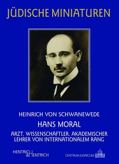 Hans Moral : Arzt, Wissenschaftler, akademischer Lehrer von internationalem Rang - Heinrich von Schwanewede