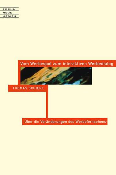 Vom Werbespot zum interaktiven Werbedialog : Über die Veränderungen des Werbefernsehens - Thomas Schierl