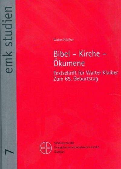 Bibel, Kirche, Ökumene : Festschrift für Walter Klaiber zum 65.Geburtstag, Emk-Studien 7 - Walter Klaiber