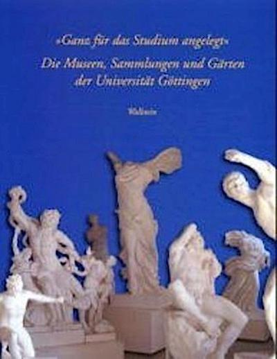 Ganz für das Studium angelegt«: Die Museen, Sammlungen und Gärten der Universität Göttingen - Dietrich Hoffmann