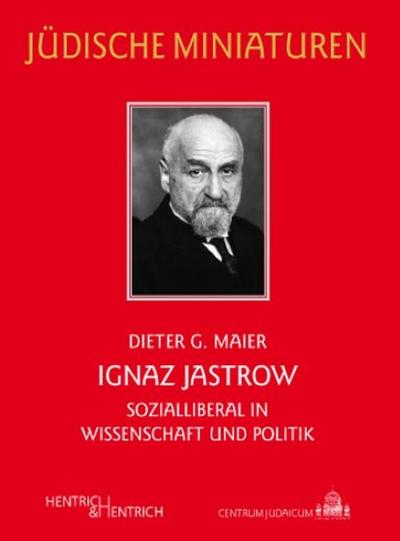 Ignaz Jastrow : Sozialliberal in Wissenschaft und Politik - Dieter G. Maier