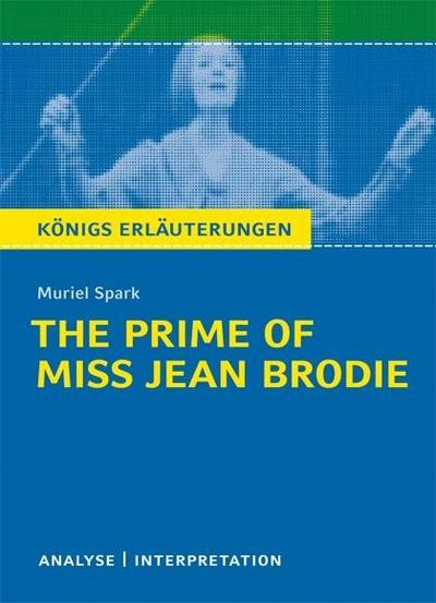 The Prime of Miss Jean Brodie von Muriel Spark. : Textanalyse und Interpretation mit ausführlicher Inhaltsangabe und Abituraufgaben mit Lösungen - Muriel Spark