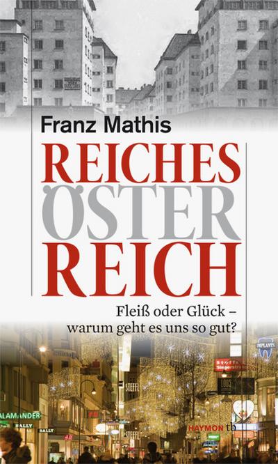 Reiches Österreich : Fleiß oder Glück - warum geht es uns so gut? - Franz Mathis