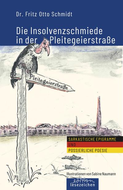 Die Insolvenzschmiede in der Pleitegeierstraße : Sarkastische Epigramme und possierliche Poesie - Fritz Otto Schmidt