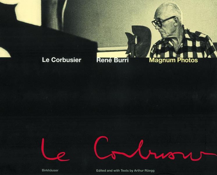 Le Corbusier Moments in the Life of a Great Architect - Rüegg, Arthur und René Burri