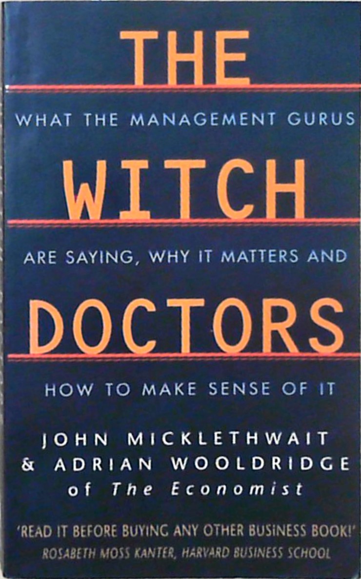 THE WITCH DOCTORS OME: What Management Gurus are Saying, Why it Matters and How to Make Sense of it - Micklethwait, John