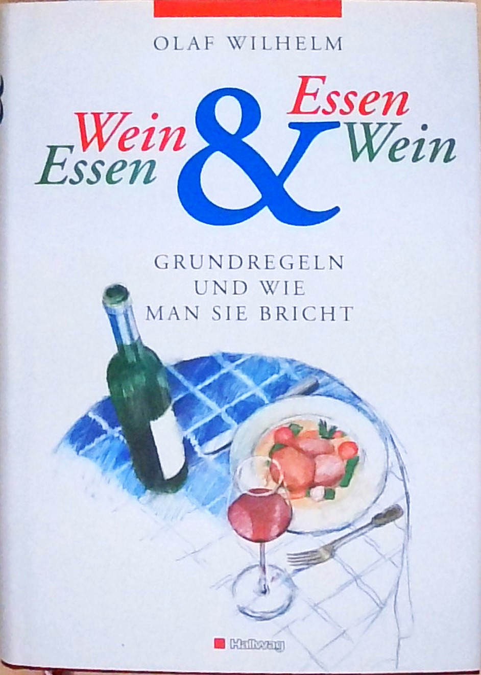 Wein & Essen. Essen & Wein Grundregeln und wie man sie bricht - Wilhelm, Olaf und Fabian Lange