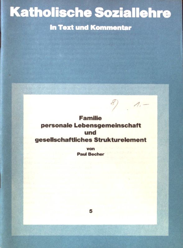 Familie, personale Lebensgemeinschaft und gesellschaftliches Strukturelement; Katholische Soziallehre in Text und Kommentar ; H. 5; - Becher, Paul