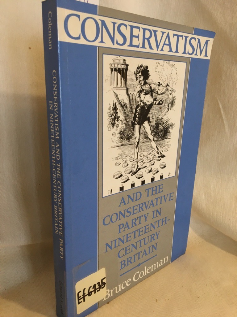Conservatism and the Conservative Party in Nineteenth-Century Britain. - Coleman, Bruce