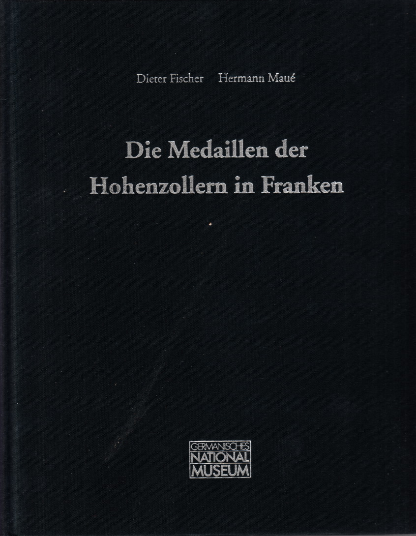 Die Medaillen der Hohenzollern in Franken. - FISCHER, Dieter & MAUÉ, Hermann.