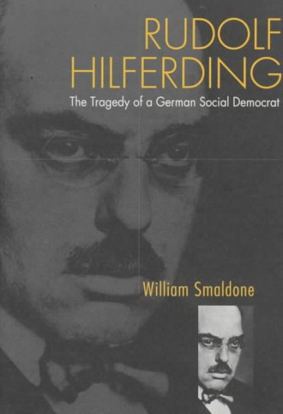 Rudolf Hilferding : The Tragedy of a German Social Democrat - Smaldone, William