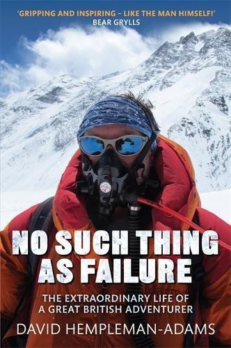 No Such Thing As Failure: The Extraordinary Life of a Great British Adventurer - David Hempleman-Adams