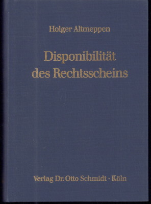 Disponibilität des Rechtsscheins. Struktur und Wirkungen des Redlichkeitsschutzes im Privatrecht. - Altmeppen, Holger