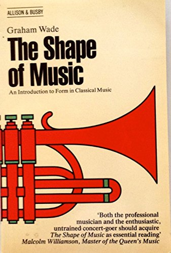 The Shape of Music: Introduction to Form in Classical Music - Wade, Graham