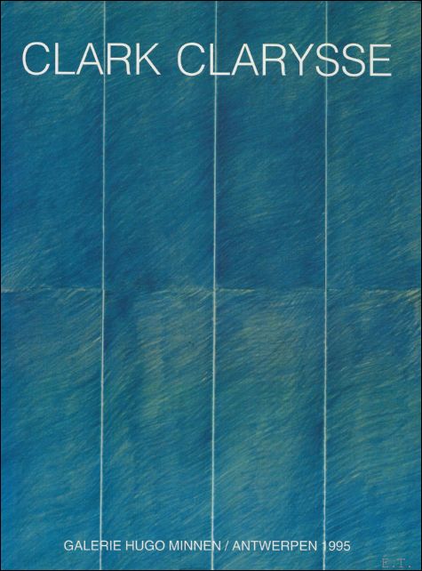 Clark Clarysse, de drie dimensies van het abstracte , Works / Werken / Oeuvre. - Van den Bussche, Willy / Elias, Willem / Tanghe, Paul