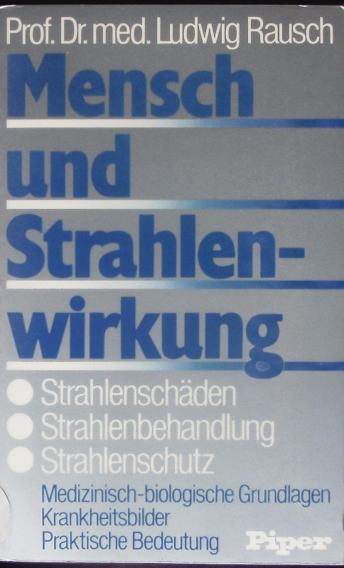 Mensch und Strahlenwirkung. Strahlenschäden, Strahlenbehandlung, Strahlenschutz. - Rausch, Ludwig