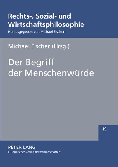 Der Begriff der Menschenwürde : Definition, Belastbarkeit und Grenzen - Michael Fischer