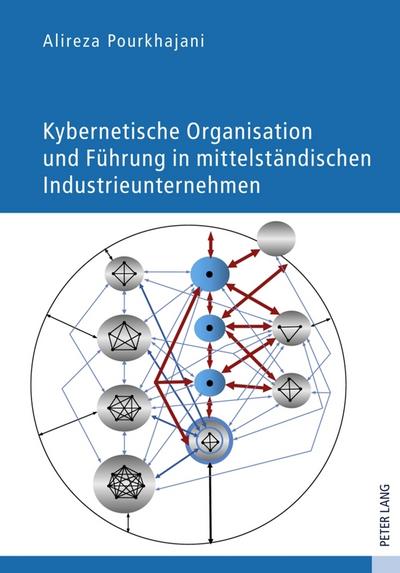 Kybernetische Organisation und Führung in mittelständischen Industrieunternehmen : Regelungsorientierte Organisationsstruktur und Unternehmungsführung auf Basis der lebensfähigen Systeme - Alireza Pourkhajani