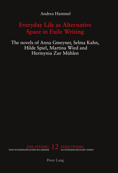 Everyday Life as Alternative Space in Exile Writing : The novels of Anna Gmeyner, Selma Kahn, Hilde Spiel, Martina Wied and Hermynia Zur Mühlen - Andrea Hammel