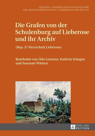 Die Grafen von der Schulenburg auf Lieberose und ihr Archiv : (Rep. 37 Herrschaft Lieberose) - Udo Gentzen