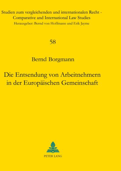 Die Entsendung von Arbeitnehmern in der Europäischen Gemeinschaft : Wechselwirkungen zwischen Kollisionsrecht, Grundfreiheiten und Spezialgesetzen - Bernd Borgmann