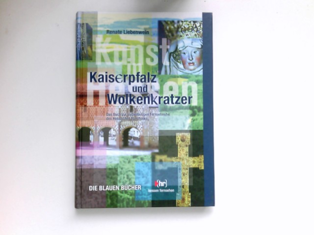Kaiserpfalz und Wolkenkratzer : Kunst in Hessen ; das Buch zur siebenteiligen Reihe des 