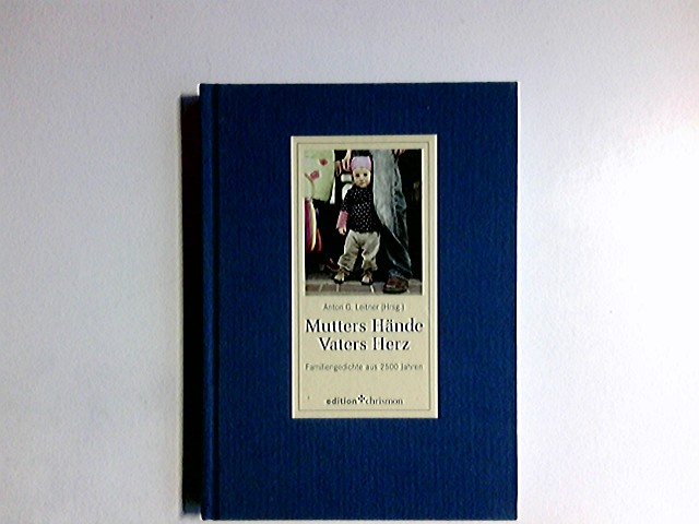 Mutters Hände, Vaters Herz : Familiengedichte aus 2500 Jahren. hrsg. von Anton G. Leitner / Edition Chrismon - Leitner, Anton G. (Herausgeber)