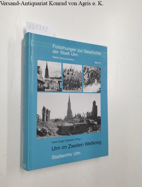Ulm im Zweiten Weltkrieg (= Forschungen zur Geschichte der Stadt Ulm - Dokumentation Band 6) - Specker, Hans E