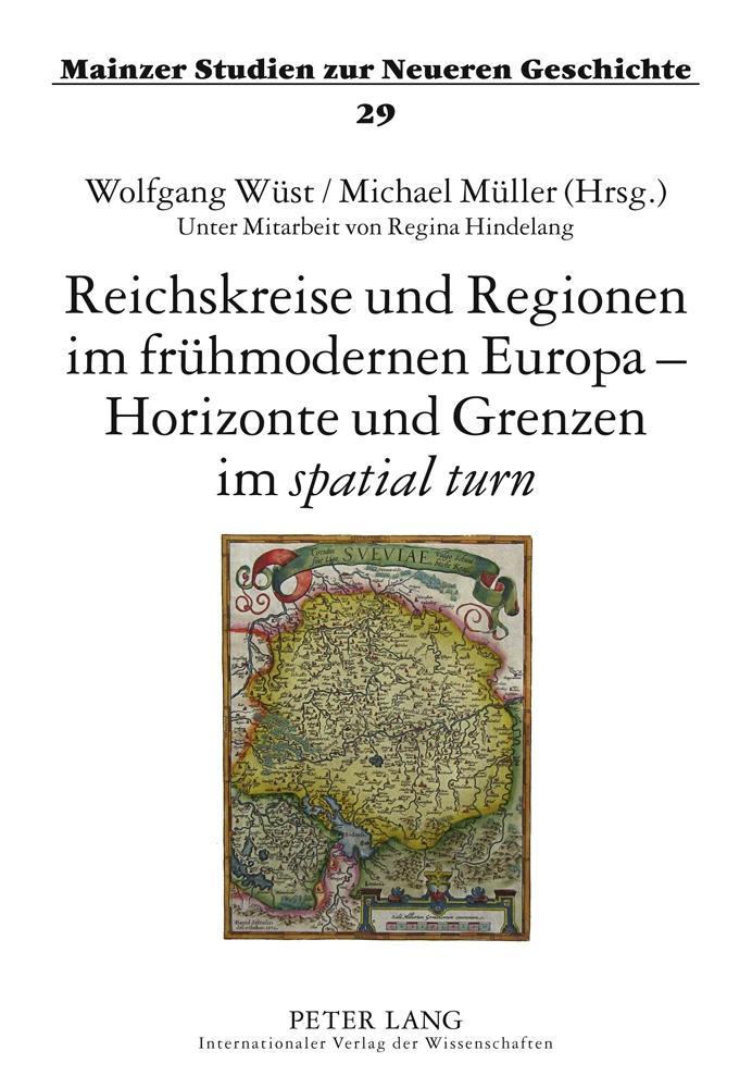 Reichskreise und Regionen im frühmodernen Europa - Horizonte und Grenzen im spatial turn - Müller, Michael|Wüst, Wolfgang