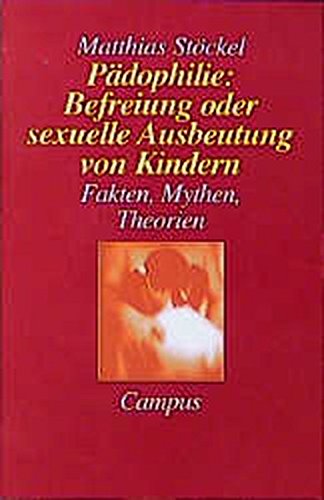 Pädophilie: Befreiung oder sexuelle Ausbeutung von Kindern : Fakten, Mythen, Theorien. - Stöckel, Matthias