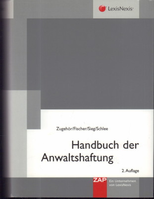 Handbuch der Anwaltshaftung. - Zugehör, Horst, Gero Fischer Oliver Sieg u. a.