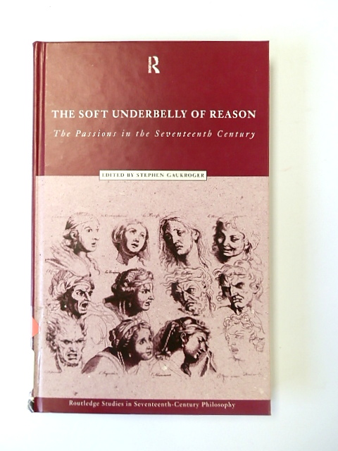The Soft Underbelly of Reason - Gaukroger, Stephen (Ed.)