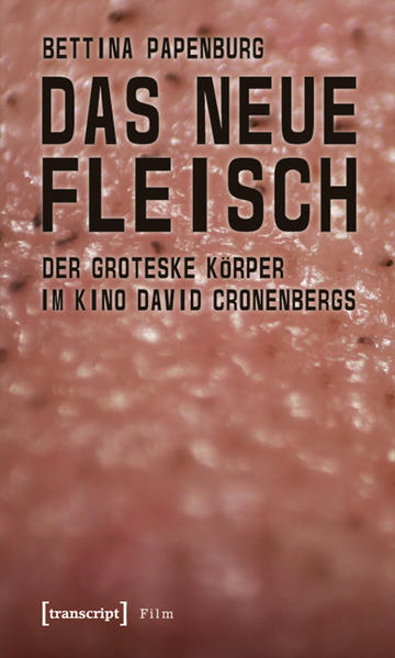 Das neue Fleisch Der groteske Körper im Kino David Cronenbergs - Papenburg, Bettina