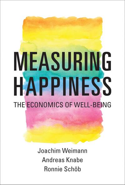 Measuring Happiness: The Economics of Well-Being - Joachim Weimann