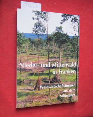 Nieder- und Mittelwald in Franken : Waldwirtschaftsformen aus dem Mittelalter. Fränkisches Freilandmuseum Bad Windsheim: Schriften und Kataloge des Fränkischen Freilandmuseums des Bezirks Mittelfranken ; Bd. 40 - Bärnthol, Renate